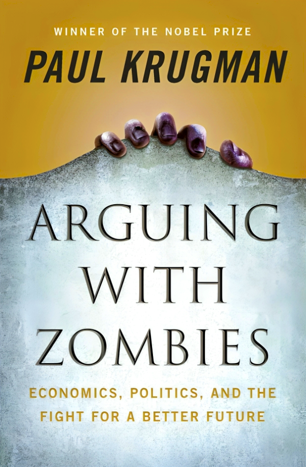 Arguing with Zombies: Economics, Politics, and the Fight for a Better Future For Cheap